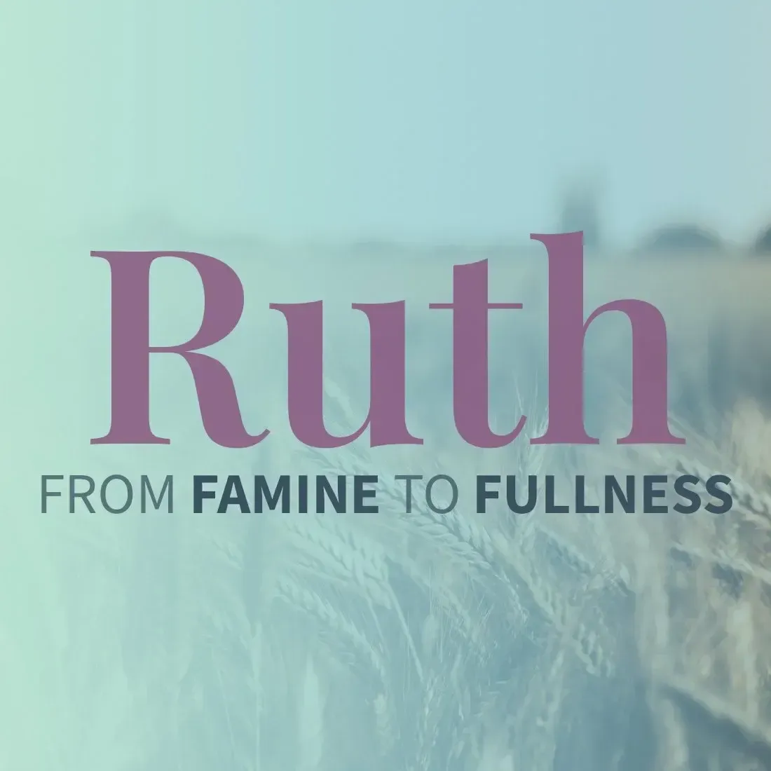 image for sermon series Advent 2021: From Famine to Faithfulness in the Book of Ruth
